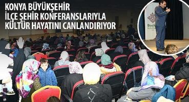 Konya Büyükşehir İlçe Şehir Konferanslarıyla Kültür Hayatını Canlandırıyor