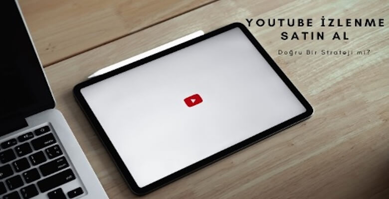 YouTube İzlenme Satın Al: Doğru Bir Strateji mi?
