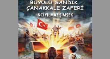 Edebiyat Dünyasında Yeni Bir Soluk: Büyülü Sandık Çanakkale Zaferi
