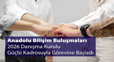 Anadolu Bilişim Buluşmaları 2026 Danışma Kurulu Güçlü Kadrosuyla Görevine Başladı