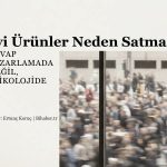 İyi Ürünler Neden Satmaz? Hedef Kitle Yanılgısı