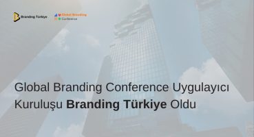 Bütünleşik Pazarlamanın Öncü Mecrası Branding Türkiye, Global Branding Conference’ın Mimarı Oldu
